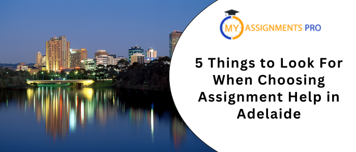 5 Things to Look For When Choosing Assignment Help in Adelaide