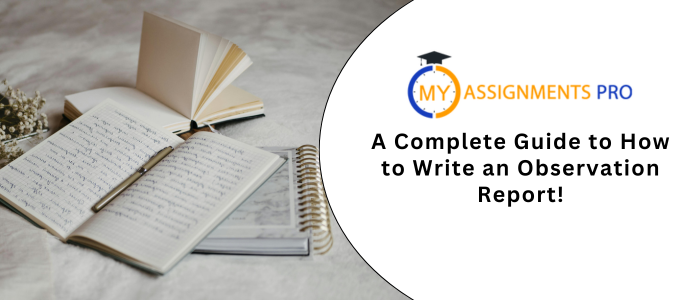A Complete Guide to How to Write an Observation Report!