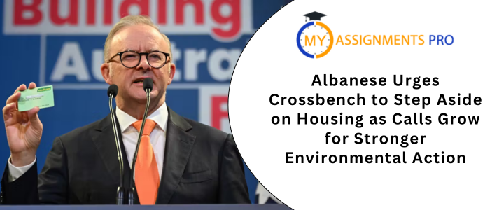 Albanese Urges Crossbench to Step Aside on Housing as Calls Grow for Stronger Environmental Action