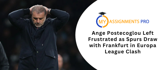 Ange Postecoglou Left Frustrated as Spurs Draw with Frankfurt in Europa League Clash