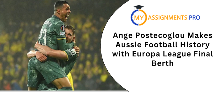Ange Postecoglou Makes Aussie Football History with Europa League Final Berth