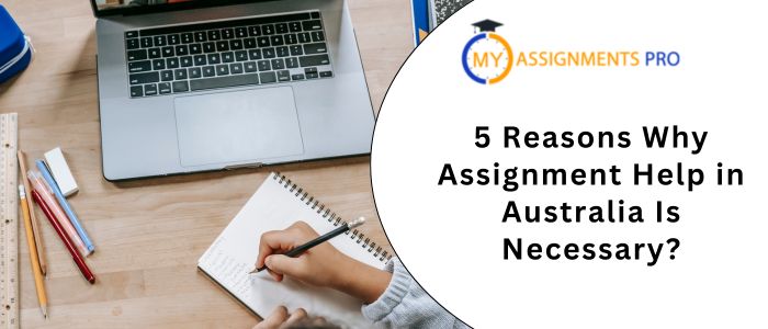 5 Reasons Why Assignment Help in Australia Is Necessary?