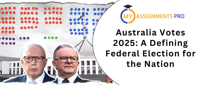 Australia Votes 2025: A Defining Federal Election for the Nation