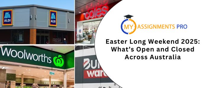 Easter Long Weekend 2025: What’s Open and Closed Across Australia