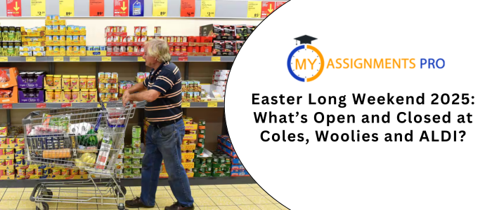 Easter Long Weekend 2025: What’s Open and Closed at Coles, Woolies and ALDI?