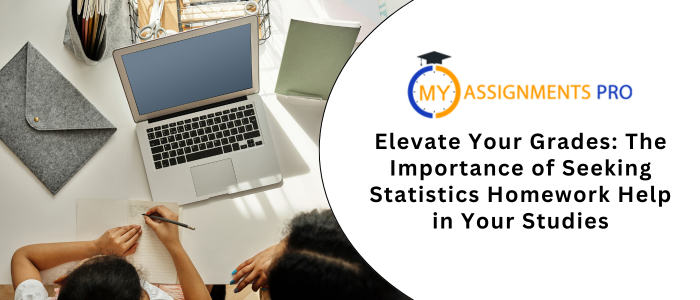 Elevate Your Grades: The Importance of Seeking Statistics Homework Help in Your Studies