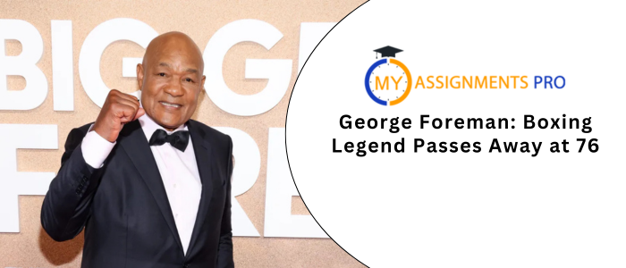 George Foreman: Boxing Legend Passes Away at 76