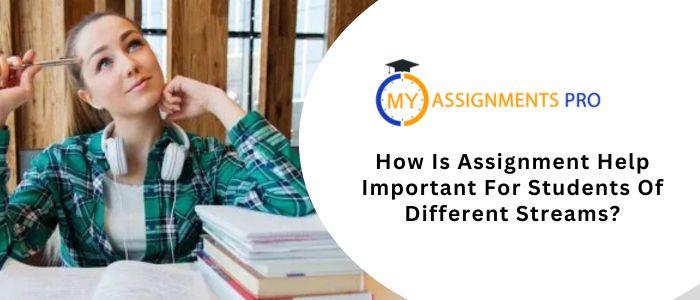 How Is Assignment Help Important For Students Of Different Streams?