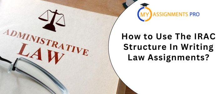 How to Use The IRAC Structure In Writing Law Assignments?
