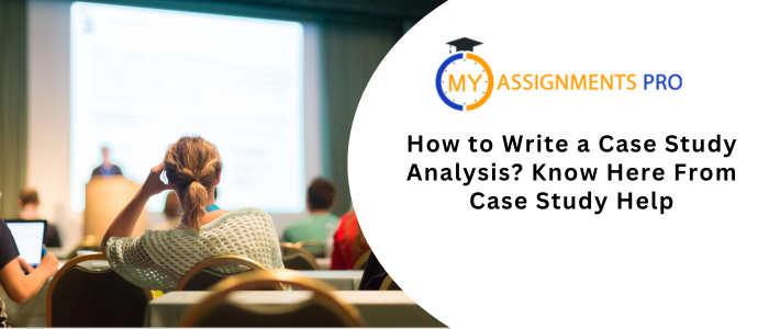 How to Write a Case Study Analysis? Know Here From Case Study Help