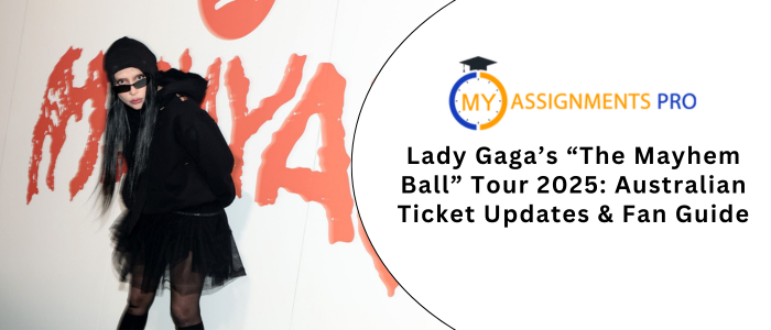 Lady Gaga’s “The Mayhem Ball” Tour 2025: Australian Ticket Updates & Fan Guide