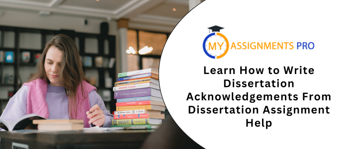 Learn How to Write Dissertation Acknowledgements From Dissertation Assignment Help