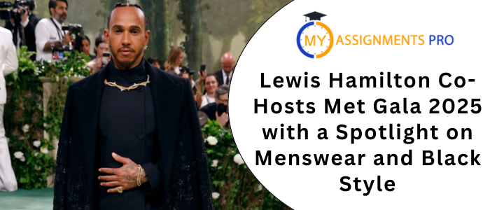 Lewis Hamilton Co-Hosts Met Gala 2025 with a Spotlight on Menswear and Black Style