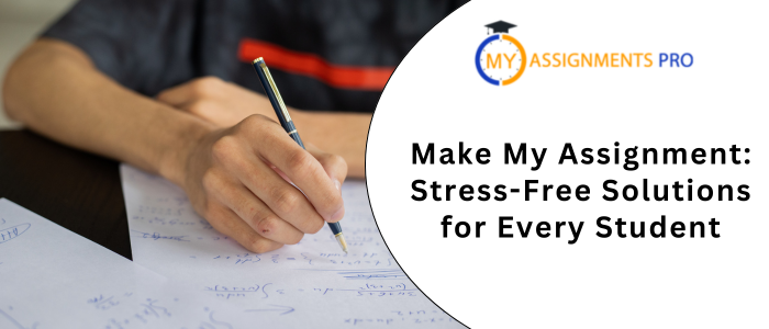 Make My Assignment: Stress-Free Solutions for Every Student