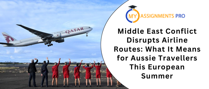 Middle East Conflict Disrupts Airline Routes: What It Means for Aussie Travellers This European Summer