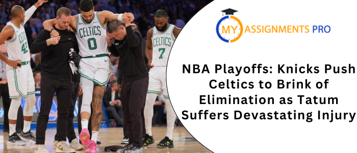 NBA Playoffs: Knicks Push Celtics to Brink of Elimination as Tatum Suffers Devastating Injury