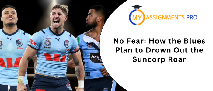 No Fear: How the Blues Plan to Drown Out the Suncorp Roar