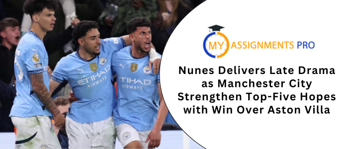 Nunes Delivers Late Drama as Manchester City Strengthen Top-Five Hopes with Win Over Aston Villa