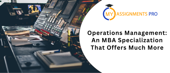 Operations Management: An MBA Specialization That Offers Much More