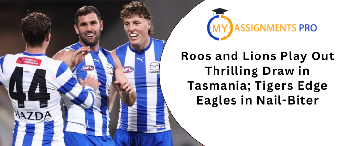 Roos and Lions Play Out Thrilling Draw in Tasmania; Tigers Edge Eagles in Nail-Biter
