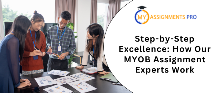 Step-by-Step Excellence How Our MYOB Assignment Experts Work