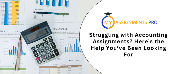 Struggling with Accounting Assignments? Here’s the Help You’ve Been Looking For