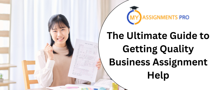 The Ultimate Guide to Getting Quality Business Assignment Help
