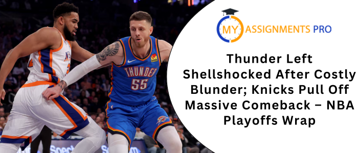 Thunder Left Shellshocked After Costly Blunder; Knicks Pull Off Massive Comeback – NBA Playoffs Wrap