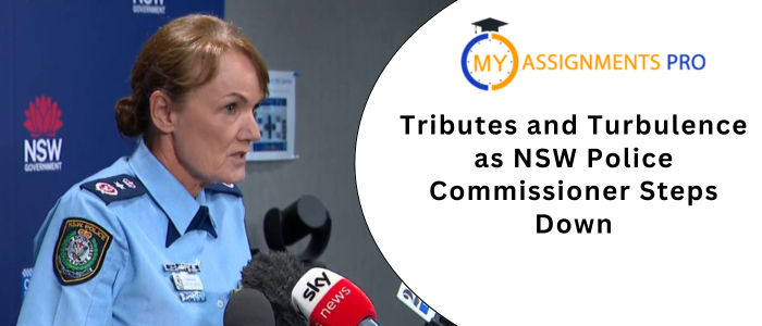 Tributes and Turbulence as NSW Police Commissioner Steps Down
