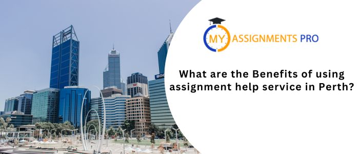 What are the benefits of using assignment help service in Perth?