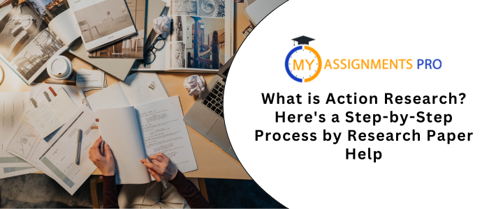 What is Action Research? Here's a Step-by-Step Process by Research Paper Help
