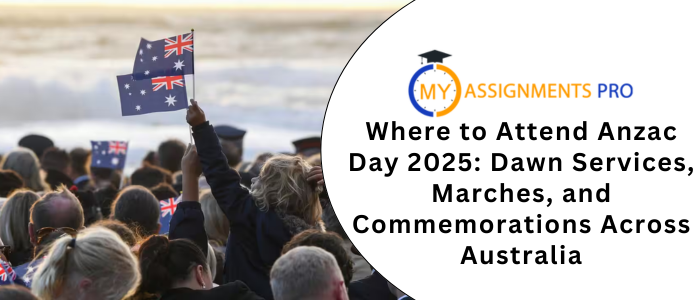 Where to Attend Anzac Day 2025: Dawn Services, Marches, and Commemorations Across Australia