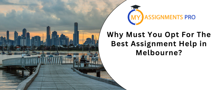 Why Must You Opt For The Best Assignment Help in Melbourne?