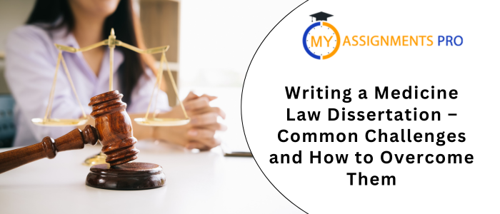 Writing a Medicine Law Dissertation – Common Challenges and How to Overcome Them