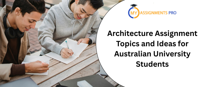Architecture Assignment Topics and Ideas for Australian University Students