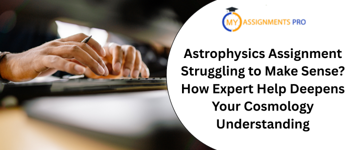 Astrophysics Assignment Struggling to Make Sense? How Expert Help Deepens Your Cosmology Understanding