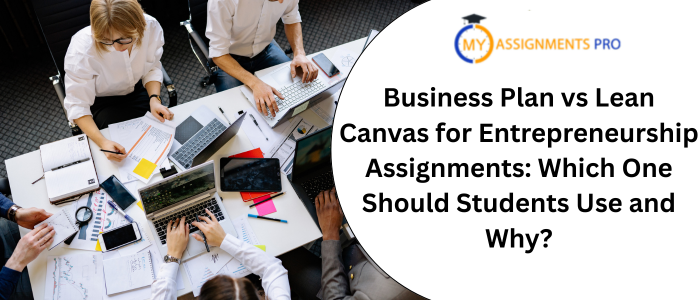 Business Plan vs Lean Canvas for Entrepreneurship Assignments: Which One Should Students Use and Why?