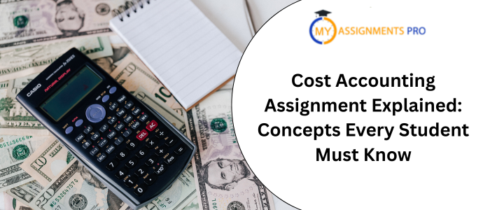 Cost Accounting Assignment Explained: Concepts Every Student Must Know