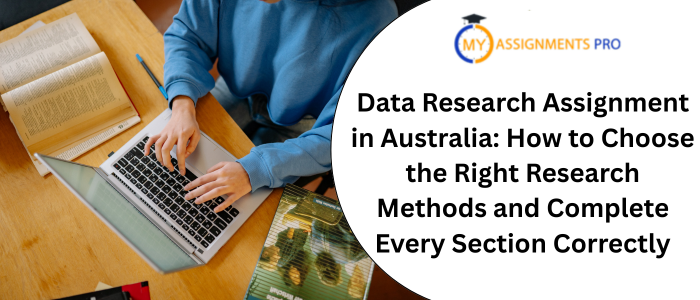 Data Research Assignment in Australia: How to Choose the Right Research Methods and Complete Every Section Correctly