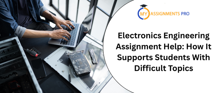 Electronics Engineering Assignment Help: How It Supports Students With Difficult Topics