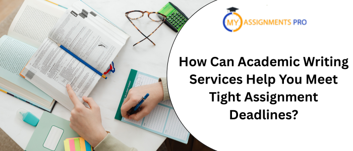 How Can Academic Writing Services Help You Meet Tight Assignment Deadlines?