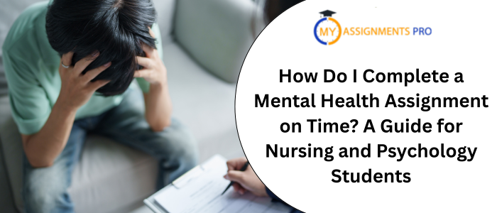 How Do I Complete a Mental Health Assignment on Time? A Guide for Nursing and Psychology Students
