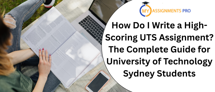 How Do I Write a High-Scoring UTS Assignment? The Complete Guide for University of Technology Sydney Students