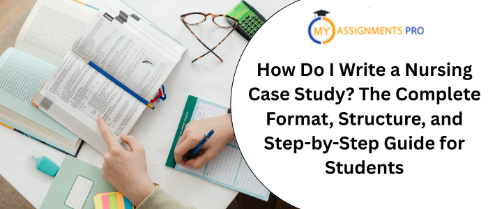 How Do I Write a Nursing Case Study? The Complete Format, Structure, and Step-by-Step Guide for Students