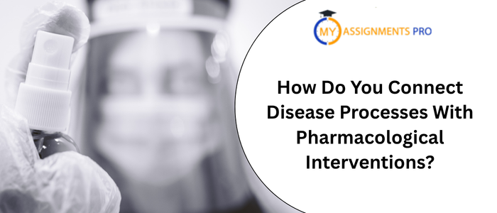 How Do You Connect Disease Processes With Pharmacological Interventions?