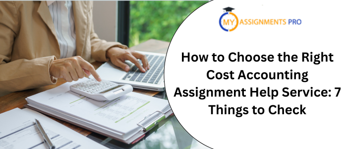 How to Choose the Right Cost Accounting Assignment Help Service: 7 Things to Check