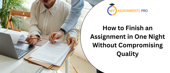 How to Finish an Assignment in One Night Without Compromising Quality