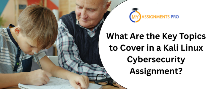 What Are the Key Topics to Cover in a Kali Linux Cybersecurity Assignment?