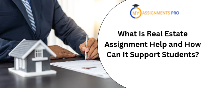What Is Real Estate Assignment Help and How Can It Support Students?