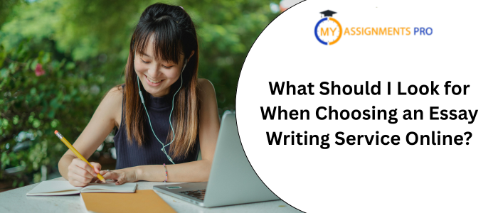 What Should I Look for When Choosing an Essay Writing Service Online?